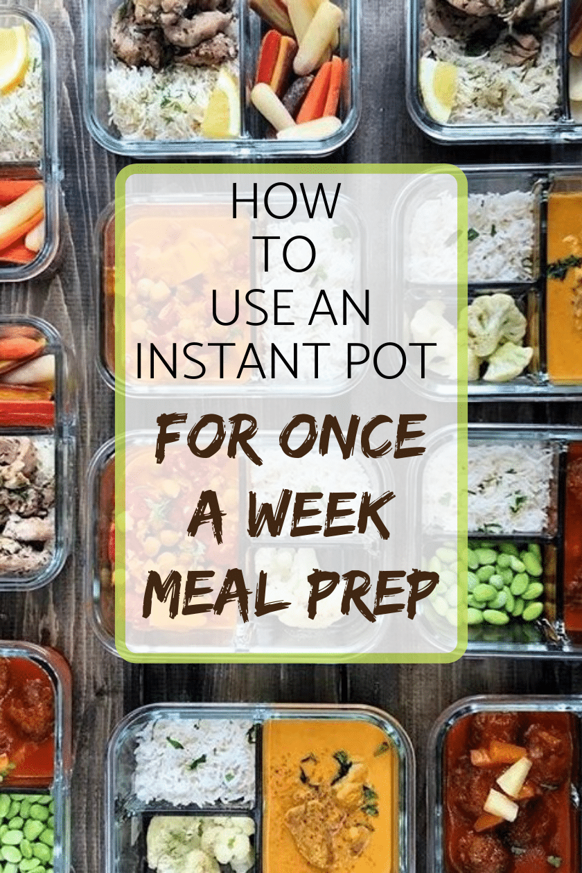 How to use and Instant Pot for once a week meal prep